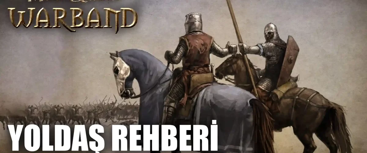 Mount and Blade Warband Yoldaş Rehberi Mount and Blade Warband Yoldaş Rehberi