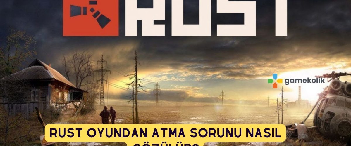 Rust Oyundan Atma Sorunu Nasıl Çözülür?